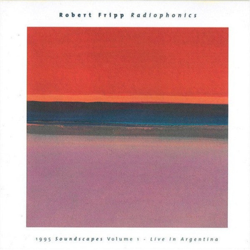 Robert Fripp  Radiophonics (1995 Soundscapes Volume 1 – Live In Argentina) CD *Used 1996 Release*