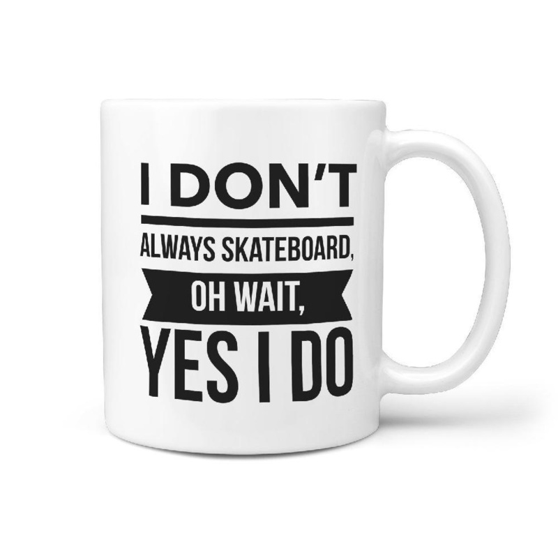 I Don’t always Skateboard oh wait, Yes I Do Coffee Mug